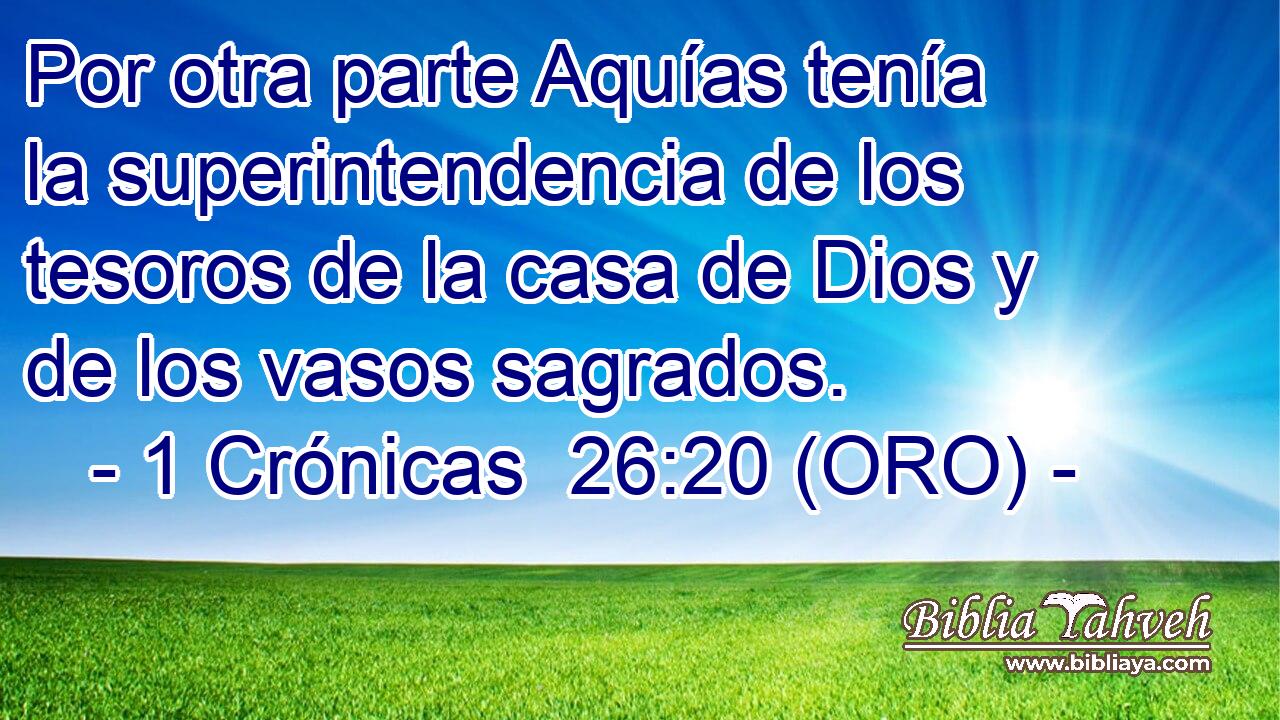  Por otra parte Aquías tenía la superintendencia de los tesoros de la casa de Dios y de los vasos sagrados. 