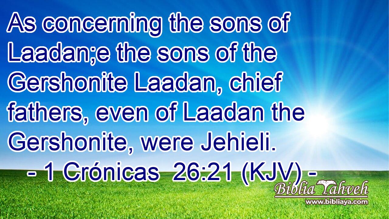 As concerning the sons of Laadan;e the sons of the Gershonite Laadan, chief fathers, even of Laadan the Gershonite, were Jehieli.
