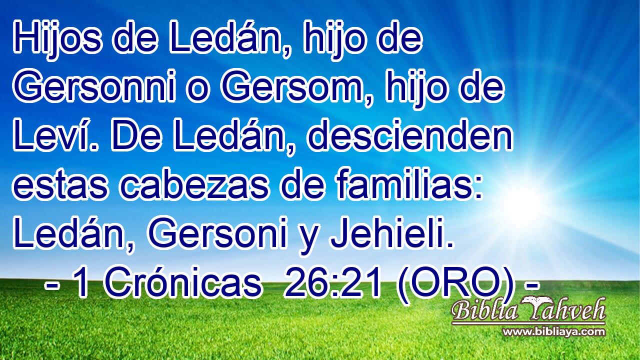  Hijos de Ledán, hijo de Gersonni o Gersom, hijo de Leví. De Ledán, descienden estas cabezas de familias: Ledán, Gersoni y Jehieli. 