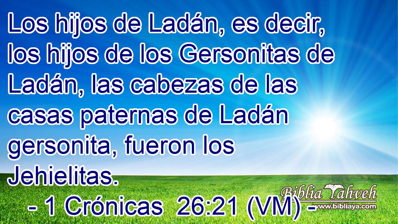  Los hijos de Ladán, es decir, los hijos de los Gersonitas de Ladán, las cabezas de las casas paternas de Ladán gersonita, fueron los Jehielitas. 