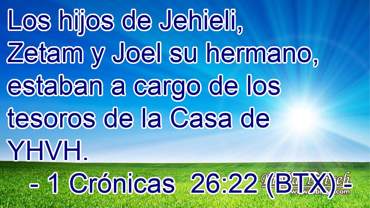 Los hijos de Jehieli, Zetam y Joel su hermano, estaban a cargo de los tesoros de la Casa de YHVH.
