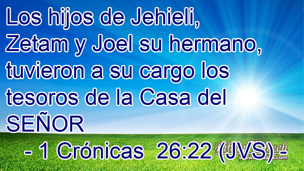 Los hijos de Jehieli, Zetam y Joel su hermano, tuvieron a su cargo los tesoros de la Casa del SEÑOR