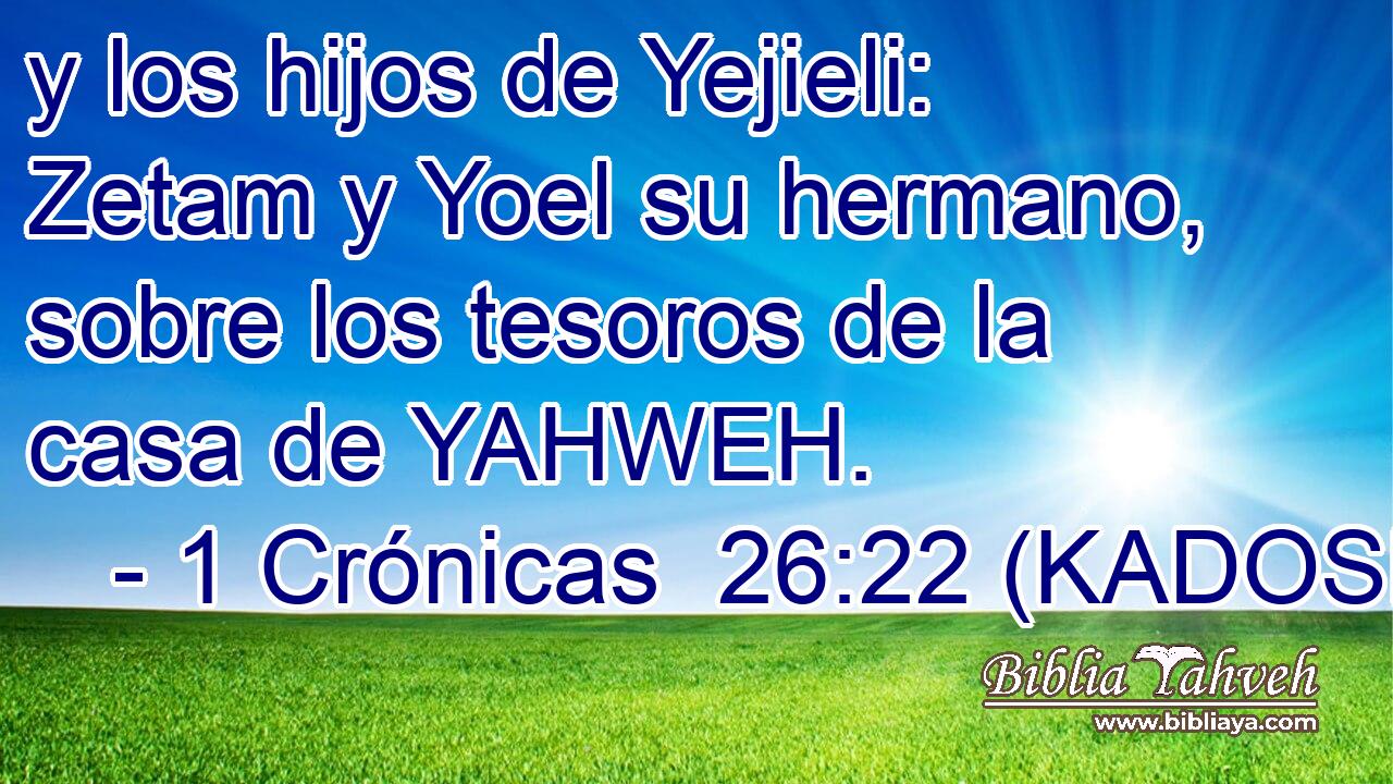  y los hijos de Yejieli: Zetam y Yoel su hermano, sobre los tesoros de la casa de YAHWEH. 