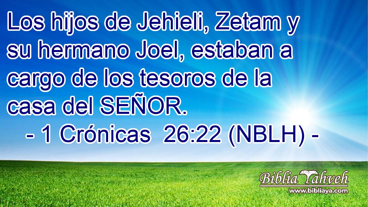  Los hijos de Jehieli, Zetam y su hermano Joel, estaban a cargo de los tesoros de la casa del SEÑOR. 