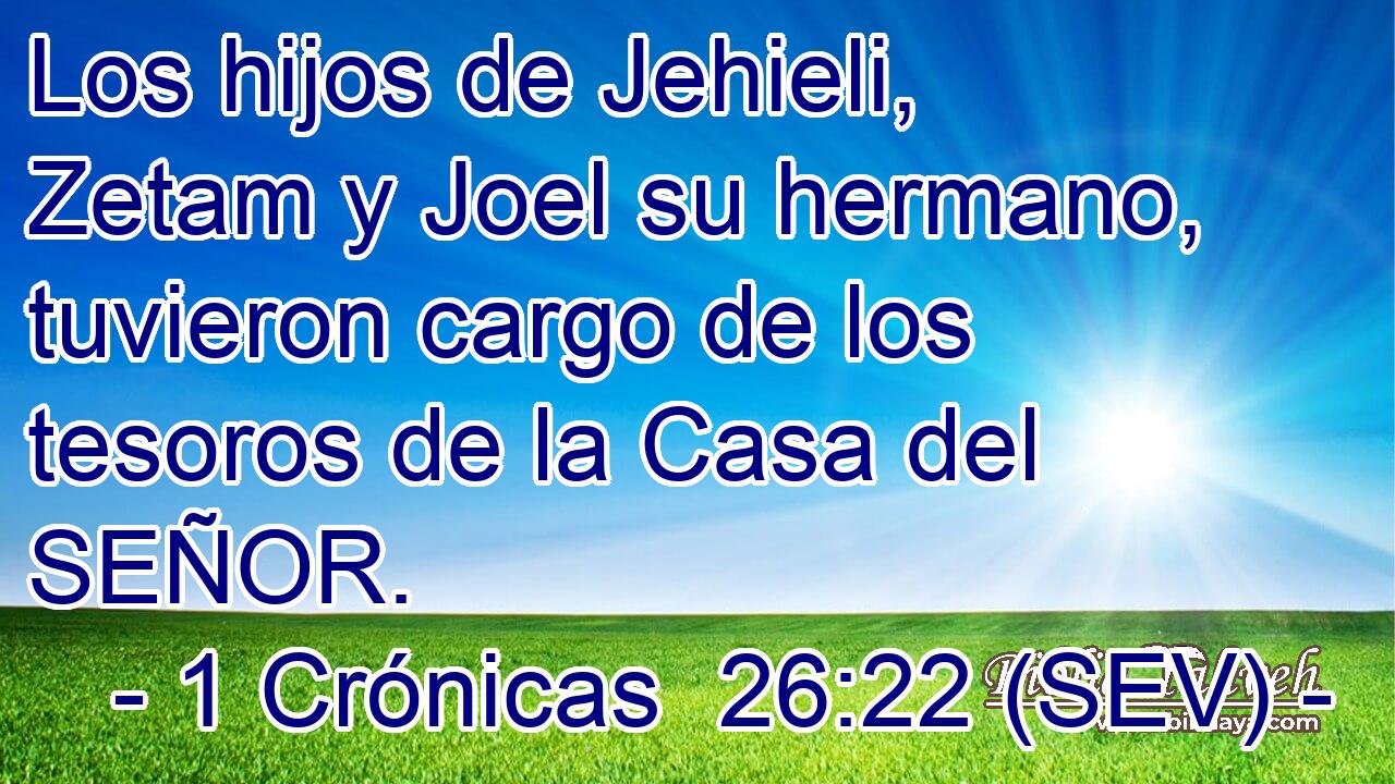 Los hijos de Jehieli, Zetam y Joel su hermano, tuvieron cargo de los tesoros de la Casa del SEÑOR.
