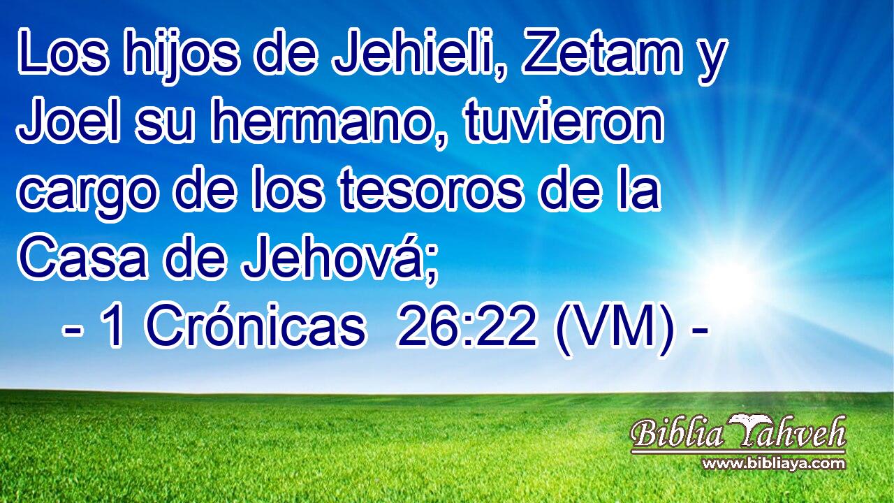  Los hijos de Jehieli, Zetam y Joel su hermano, tuvieron cargo de los tesoros de la Casa de Jehová; 