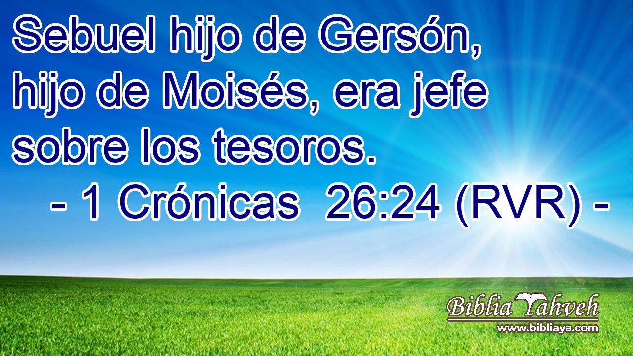 Sebuel hijo de Gersón, hijo de Moisés, era jefe sobre los tesoros.
