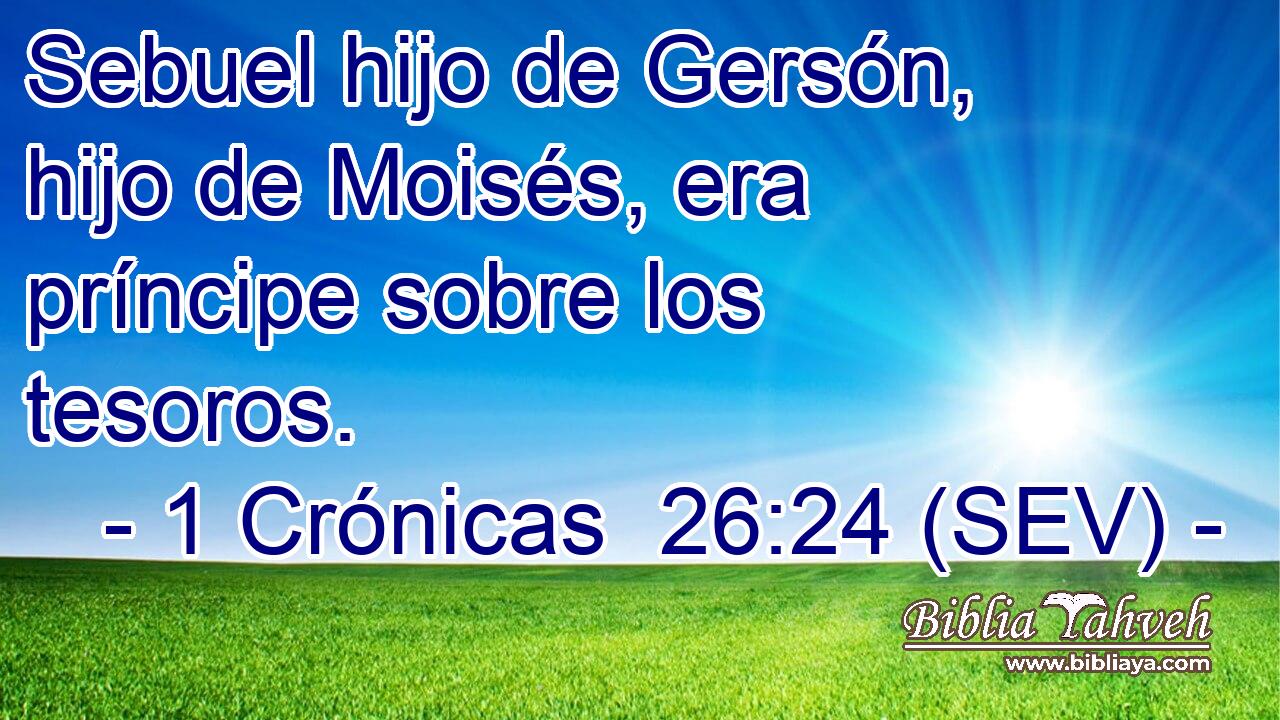 Sebuel hijo de Gersón, hijo de Moisés, era príncipe sobre los tesoros.