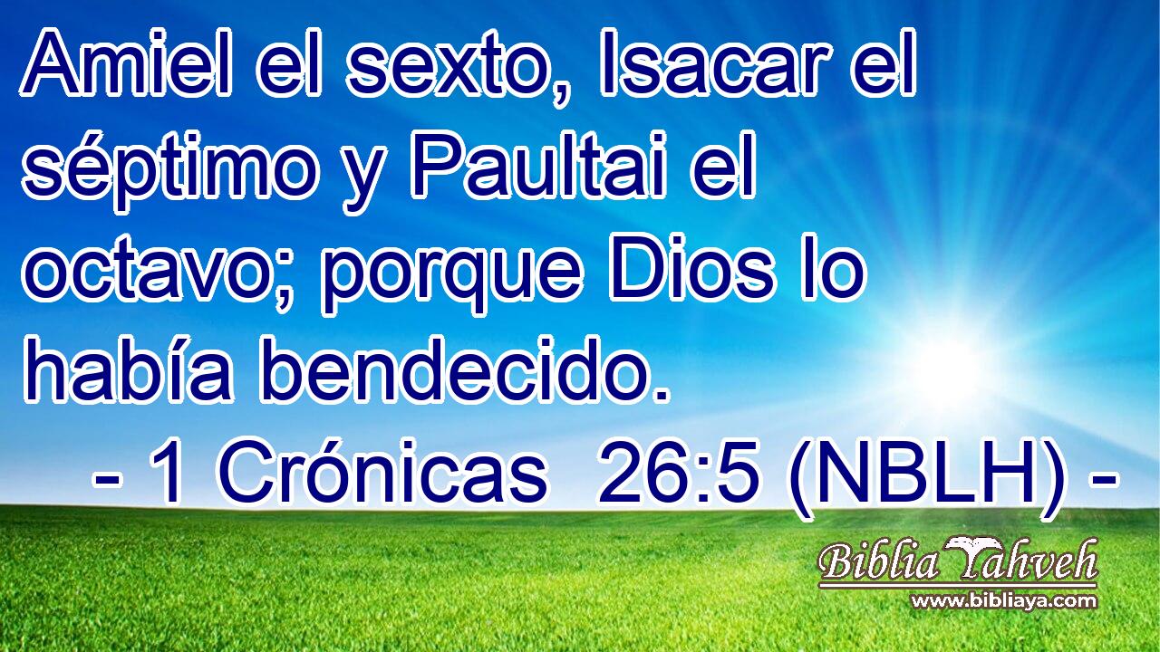  Amiel el sexto, Isacar el séptimo y Paultai el octavo; porque Dios lo había bendecido. 