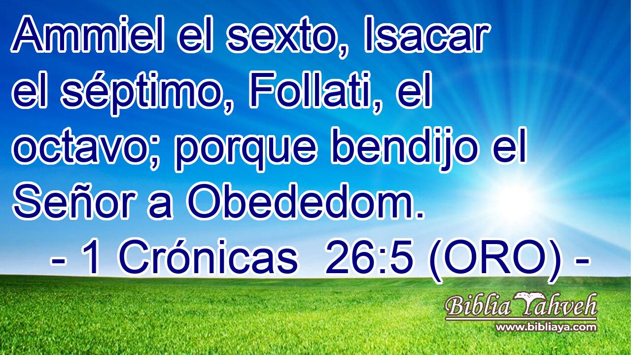  Ammiel el sexto, Isacar el séptimo, Follati, el octavo; porque bendijo el Señor a Obededom. 