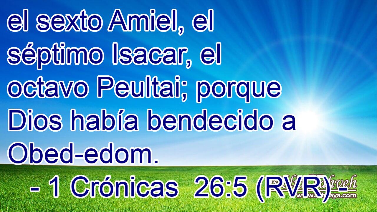 el sexto Amiel, el séptimo Isacar, el octavo Peultai; porque Dios había bendecido a Obed-edom.