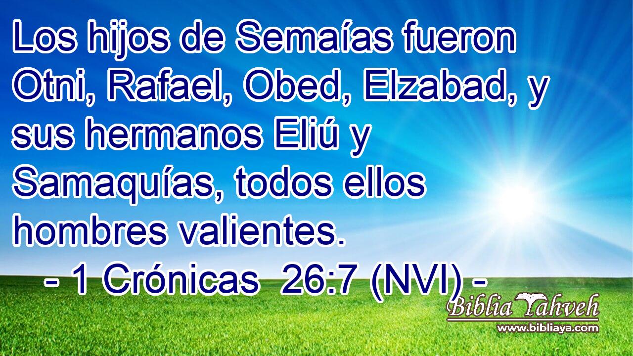  Los hijos de Semaías fueron Otni, Rafael, Obed, Elzabad, y sus hermanos Eliú y Samaquías, todos ellos hombres valientes. 