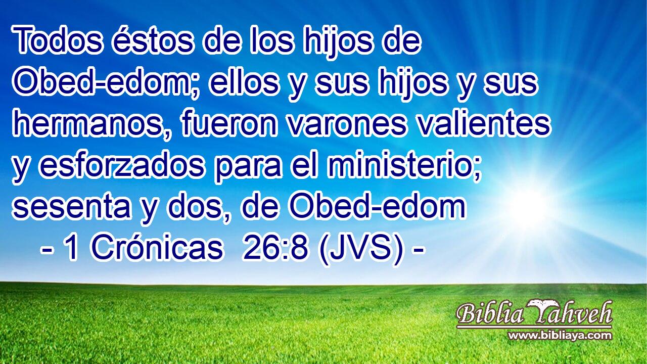 Todos éstos de los hijos de Obed-edom; ellos y sus hijos y sus hermanos, fueron varones valientes y esforzados para el ministerio; sesenta y dos, de Obed-edom