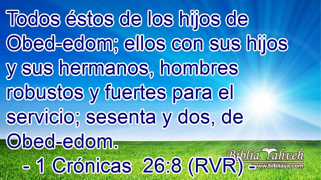 Todos éstos de los hijos de Obed-edom; ellos con sus hijos y sus hermanos, hombres robustos y fuertes para el servicio; sesenta y dos, de Obed-edom.