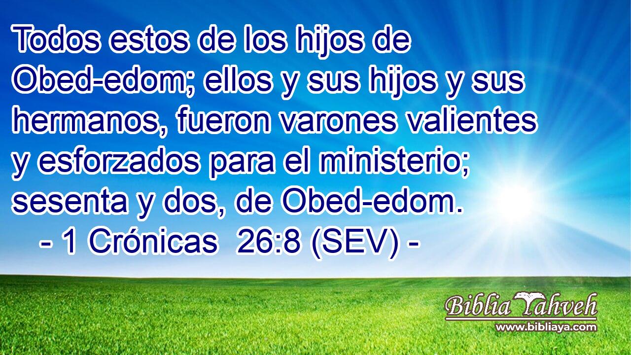 Todos estos de los hijos de Obed-edom; ellos y sus hijos y sus hermanos, fueron varones valientes y esforzados para el ministerio; sesenta y dos, de Obed-edom.