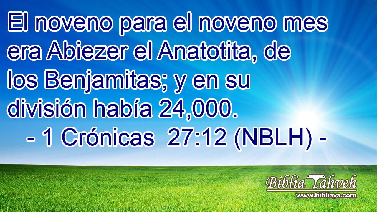  El noveno para el noveno mes era Abiezer el Anatotita, de los Benjamitas; y en su división había 24,000. 
