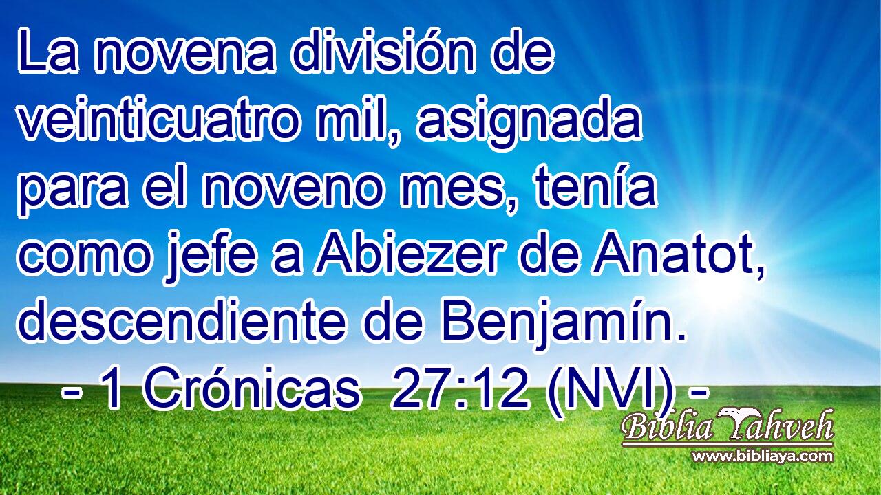 La novena división de veinticuatro mil, asignada para el noveno mes, tenía como jefe a Abiezer de Anatot, descendiente de Benjamín. 