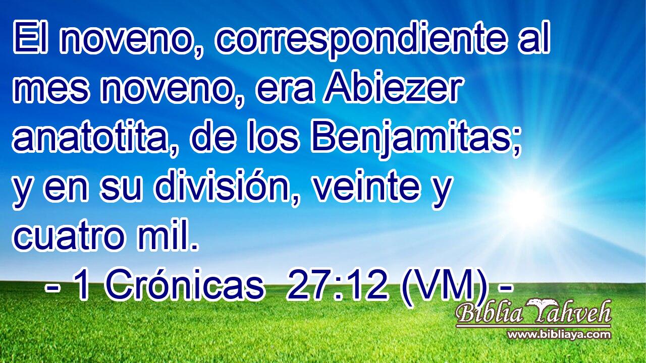  El noveno, correspondiente al mes noveno, era Abiezer anatotita, de los Benjamitas; y en su división, veinte y cuatro mil. 