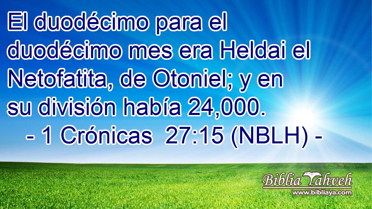  El duodécimo para el duodécimo mes era Heldai el Netofatita, de Otoniel; y en su división había 24,000. 
