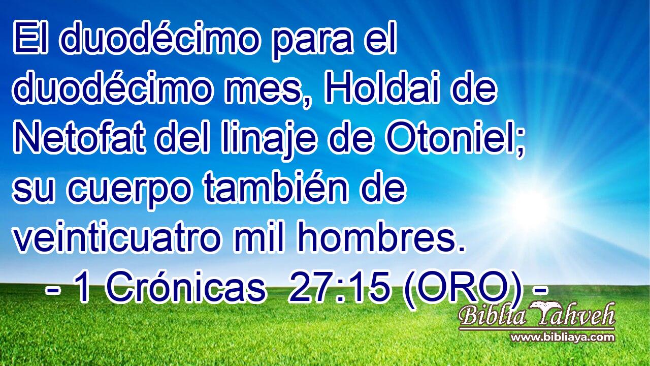  El duodécimo para el duodécimo mes, Holdai de Netofat del linaje de Otoniel; su cuerpo también de veinticuatro mil hombres. 