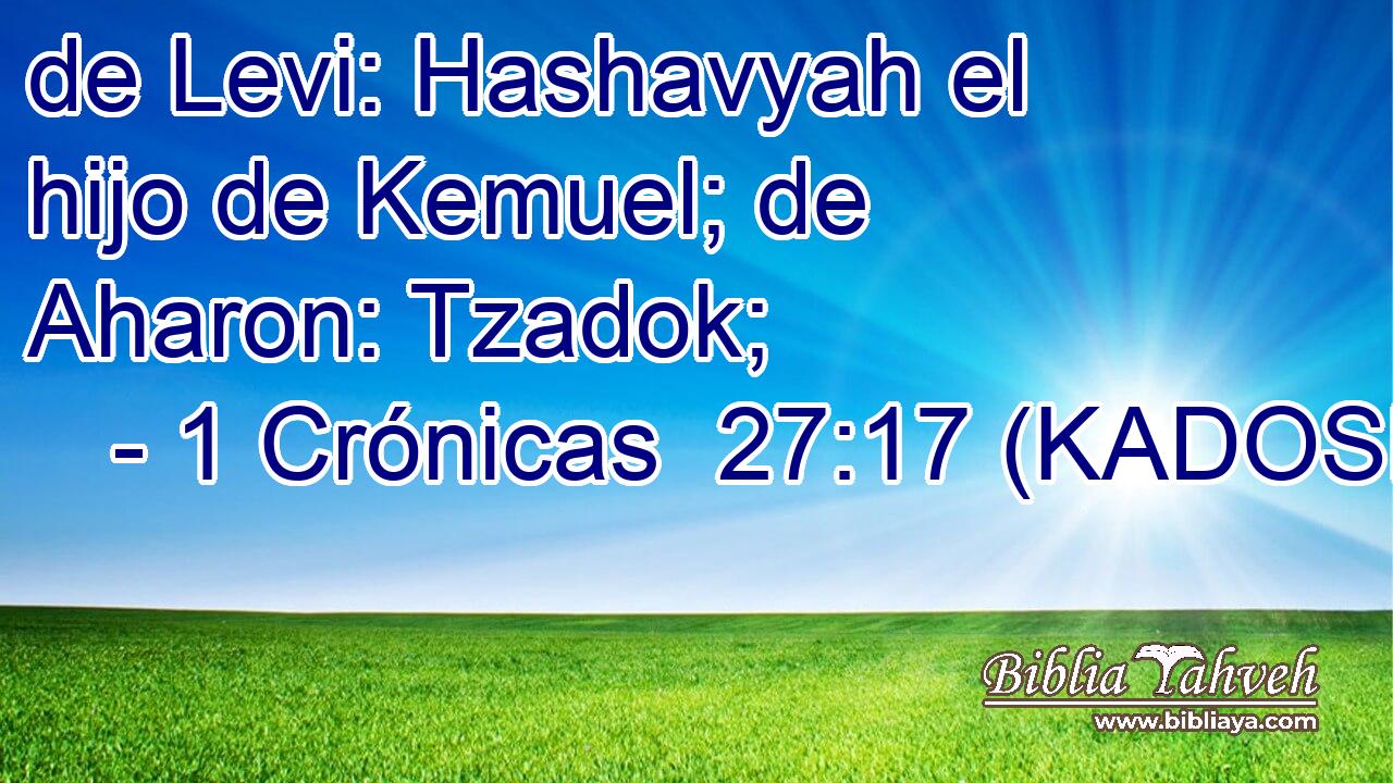  de Levi: Hashavyah el hijo de Kemuel; de Aharon: Tzadok; 