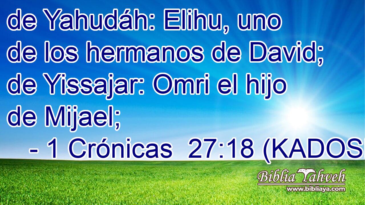  de Yahudáh: Elihu, uno de los hermanos de David; de Yissajar: Omri el hijo de Mijael; 