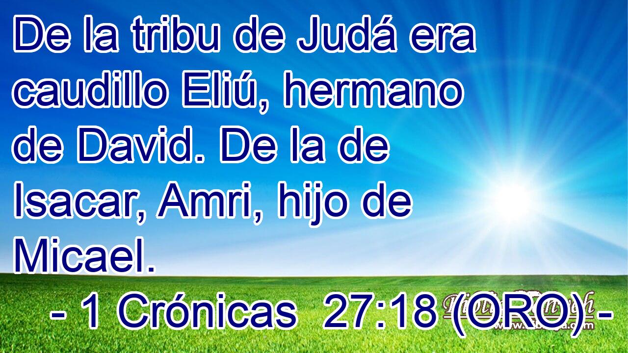  De la tribu de Judá era caudillo Eliú, hermano de David. De la de Isacar, Amri, hijo de Micael. 
