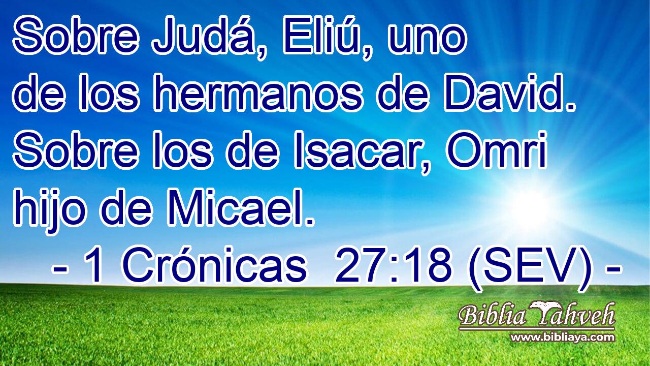 Sobre Judá, Eliú, uno de los hermanos de David. Sobre los de Isacar, Omri hijo de Micael.