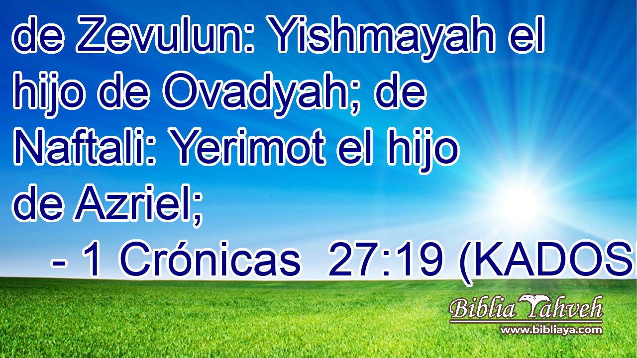  de Zevulun: Yishmayah el hijo de Ovadyah; de Naftali: Yerimot el hijo de Azriel; 