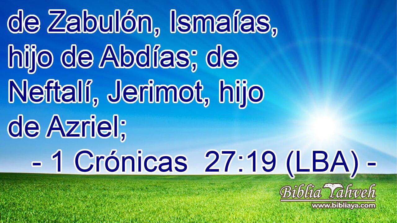 de Zabulón, Ismaías, hijo de Abdías; de Neftalí, Jerimot, hijo de Azriel;