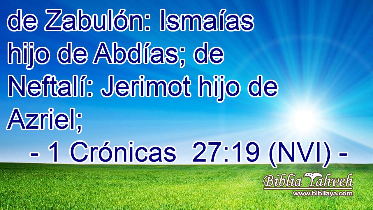  de Zabulón: Ismaías hijo de Abdías; de Neftalí: Jerimot hijo de Azriel; 