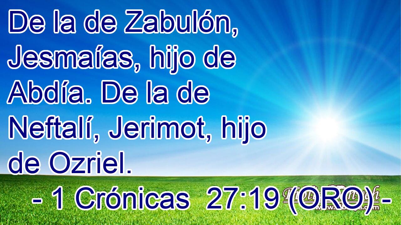  De la de Zabulón, Jesmaías, hijo de Abdía. De la de Neftalí, Jerimot, hijo de Ozriel. 