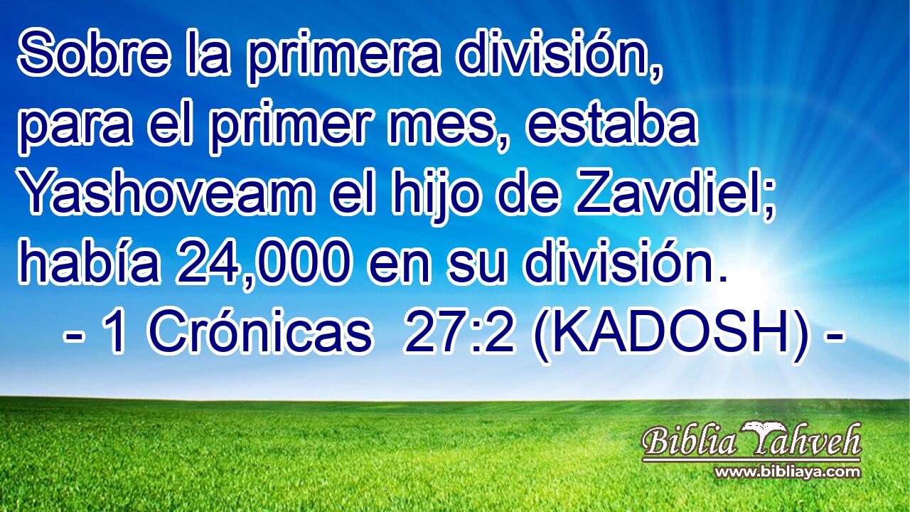  Sobre la primera división, para el primer mes, estaba Yashoveam el hijo de Zavdiel; había 24,000 en su división. 