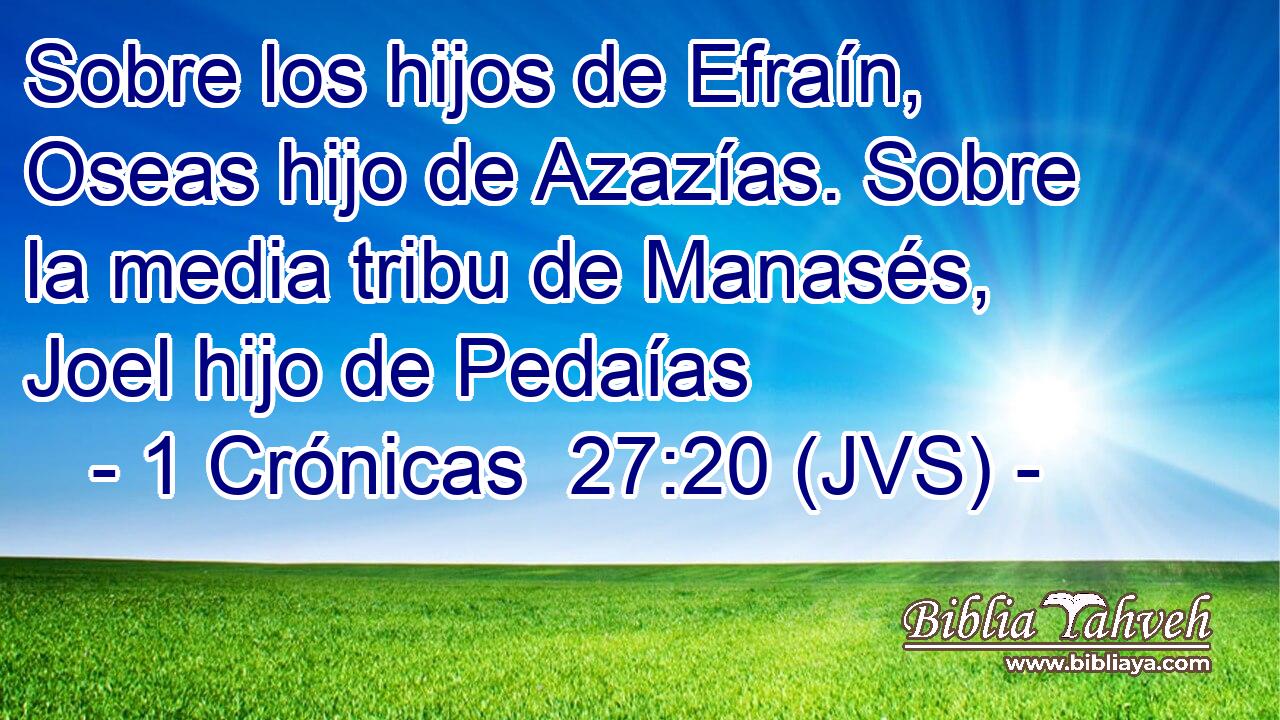 Sobre los hijos de Efraín, Oseas hijo de Azazías. Sobre la media tribu de Manasés, Joel hijo de Pedaías