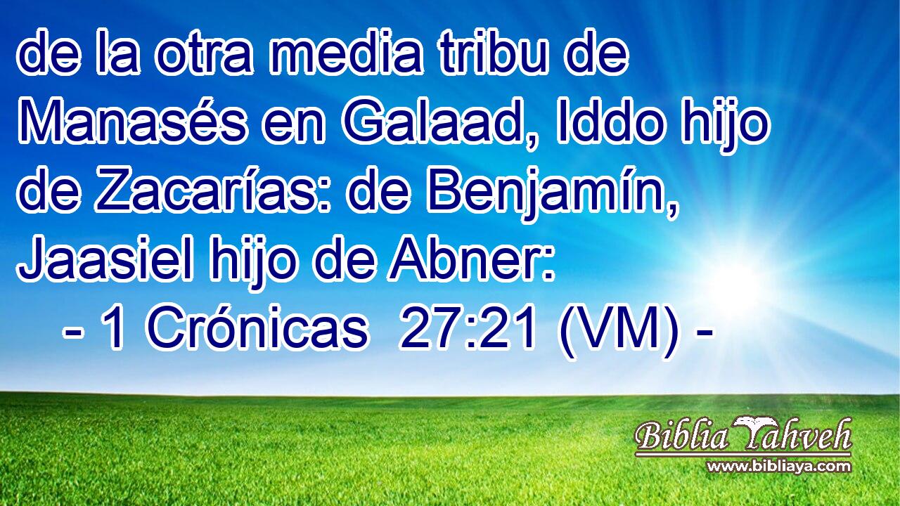  de la otra media tribu de Manasés en Galaad, Iddo hijo de Zacarías: de Benjamín, Jaasiel hijo de Abner: 
