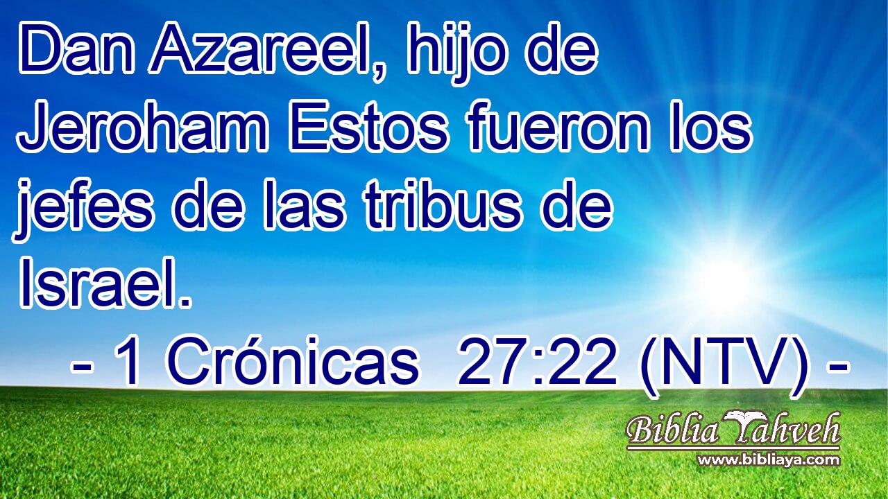 Dan Azareel, hijo de Jeroham Estos fueron los jefes de las tribus de Israel.