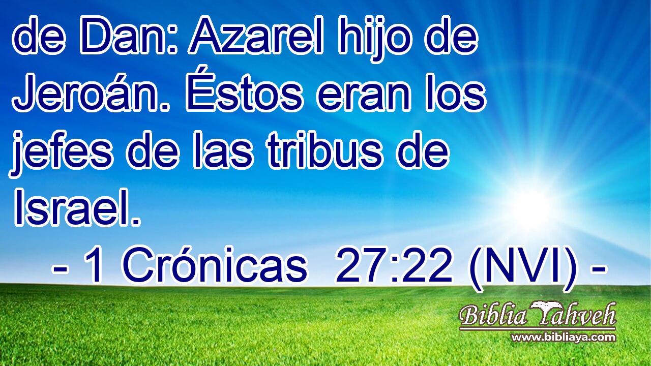  de Dan: Azarel hijo de Jeroán. Éstos eran los jefes de las tribus de Israel. 