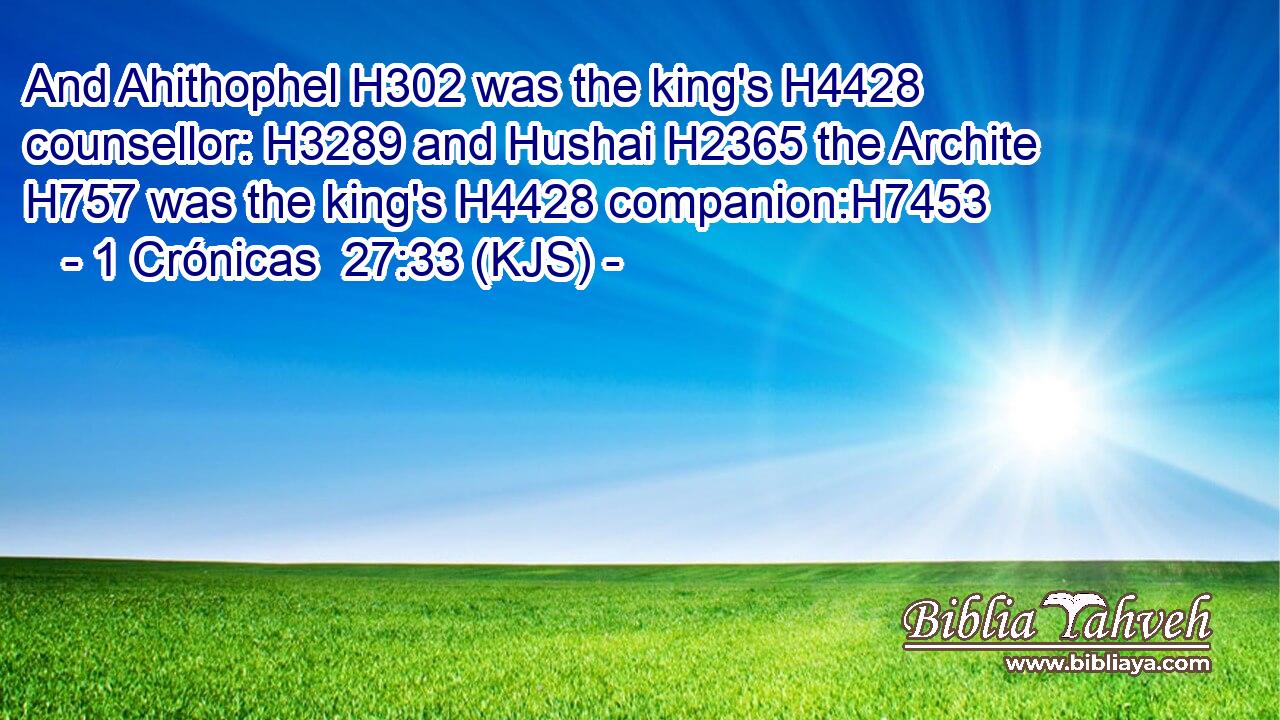 And Ahithophel H302 was the king's H4428 counsellor: H3289 and Hushai H2365 the Archite H757 was the king's H4428 companion:H7453