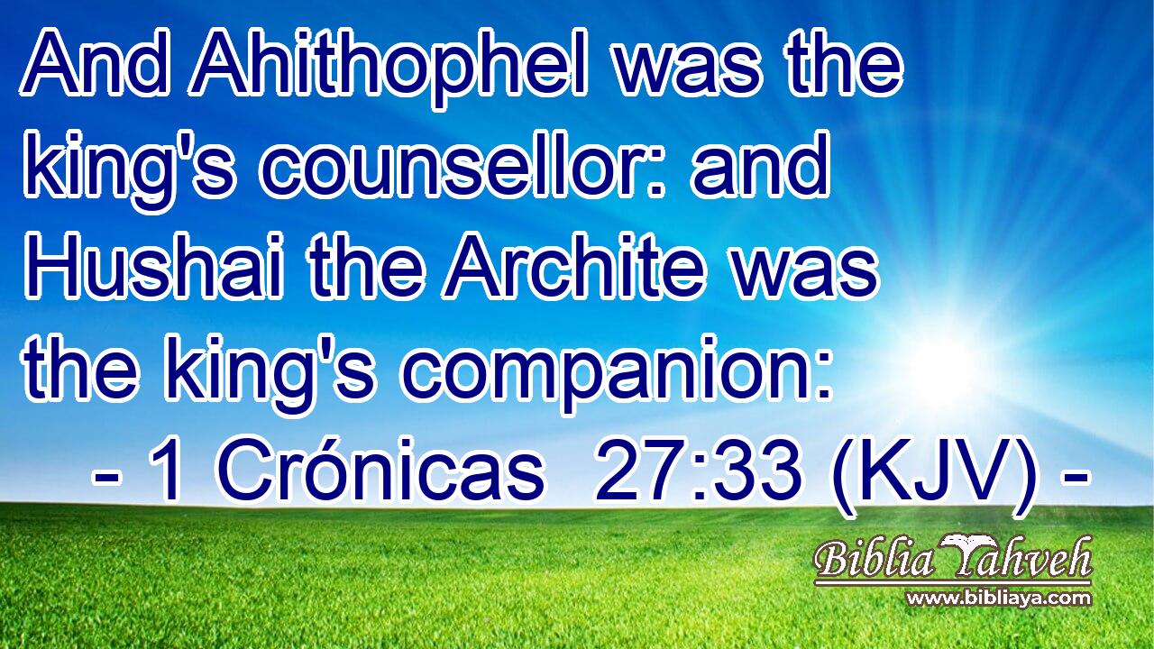 And Ahithophel was the king's counsellor: and Hushai the Archite was the king's companion: