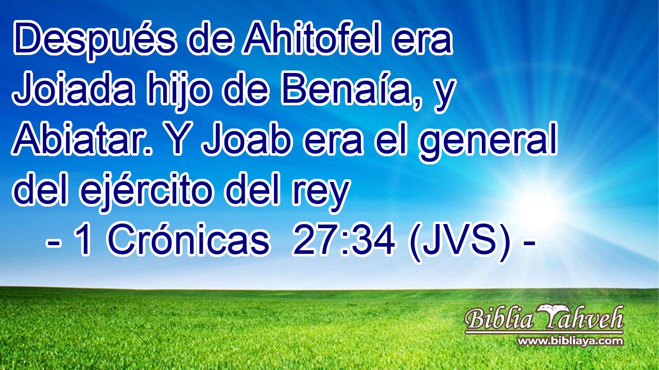 Después de Ahitofel era Joiada hijo de Benaía, y Abiatar. Y Joab era el general del ejército del rey