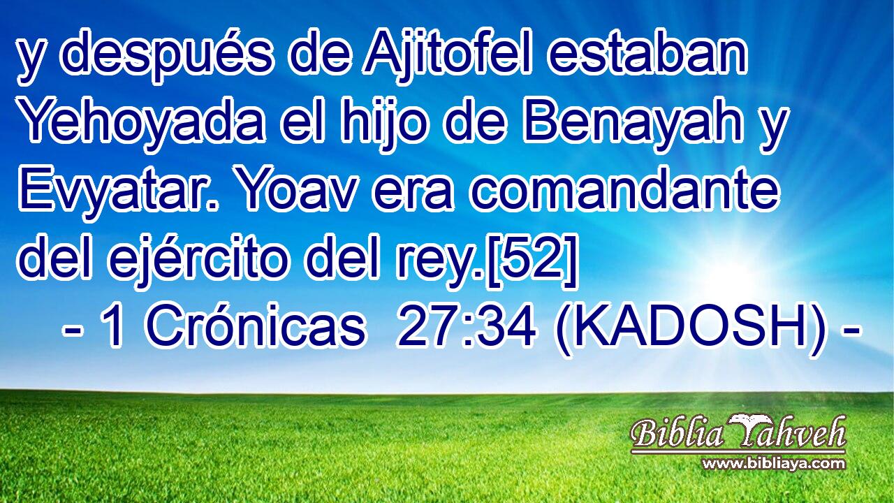  y después de Ajitofel estaban Yehoyada el hijo de Benayah y Evyatar. Yoav era comandante del ejército del rey.[52] 