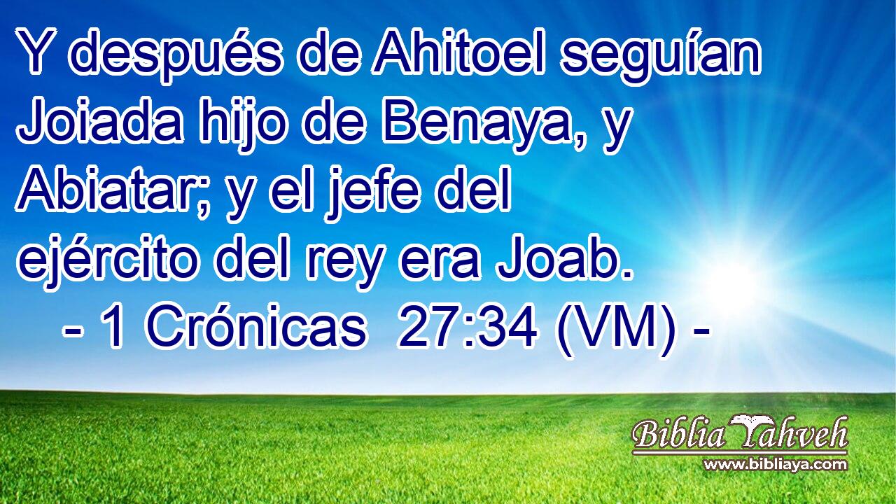  Y después de Ahitoel seguían Joiada hijo de Benaya, y Abiatar; y el jefe del ejército del rey era Joab. 