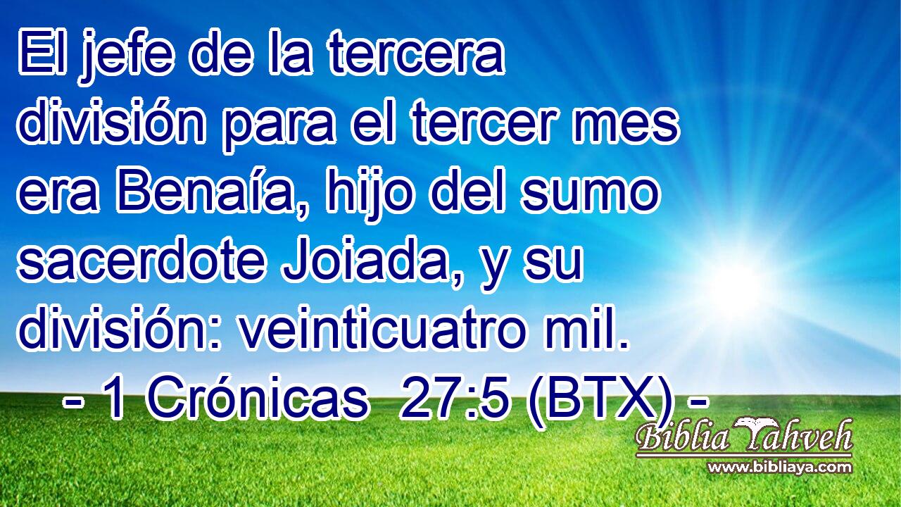 El jefe de la tercera división para el tercer mes era Benaía, hijo del sumo sacerdote Joiada, y su división: veinticuatro mil.