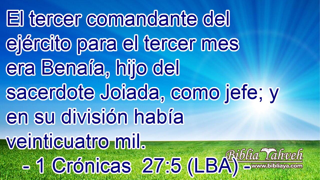 El tercer comandante del ejército para el tercer mes era Benaía, hijo del sacerdote Joiada, como jefe; y en su división había veinticuatro mil.