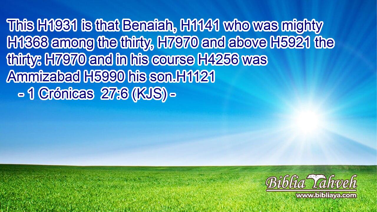 This H1931 is that Benaiah, H1141 who was mighty H1368 among the thirty, H7970 and above H5921 the thirty: H7970 and in his course H4256 was Ammizabad H5990 his son.H1121