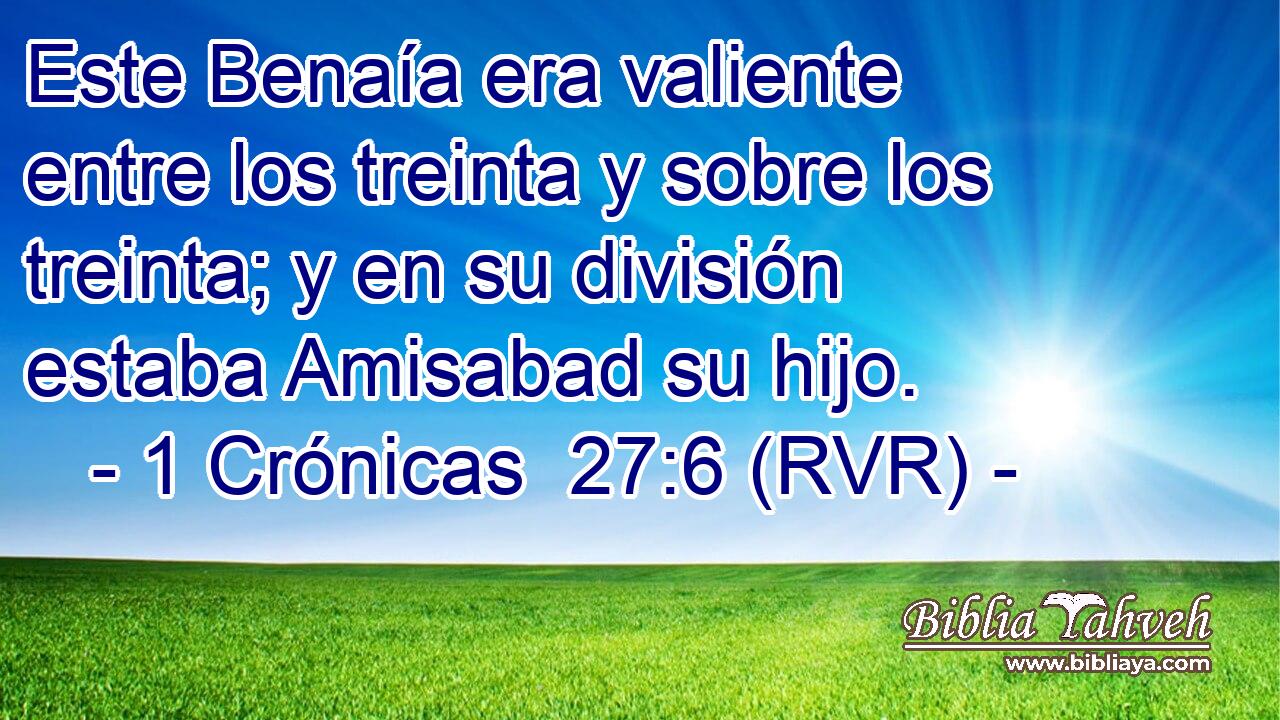 Este Benaía era valiente entre los treinta y sobre los treinta; y en su división estaba Amisabad su hijo.