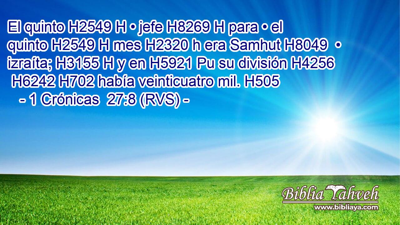 El quinto H2549 H • jefe H8269 H para • el quinto H2549 H mes H2320 h era Samhut H8049  • izraíta; H3155 H y en H5921 Pu su división H4256  H6242 H702 había veinticuatro mil. H505  