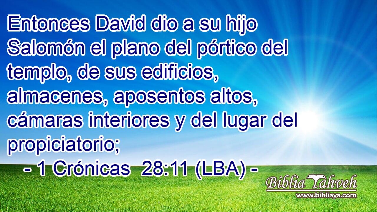 Entonces David dio a su hijo Salomón el plano del pórtico del templo, de sus edificios, almacenes, aposentos altos, cámaras interiores y del lugar del propiciatorio;