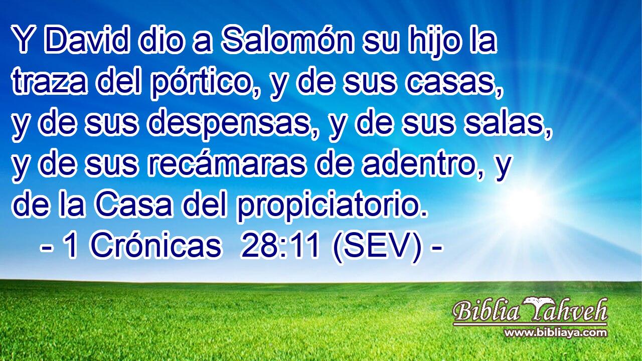 Y David dio a Salomón su hijo la traza del pórtico, y de sus casas, y de sus despensas, y de sus salas, y de sus recámaras de adentro, y de la Casa del propiciatorio.