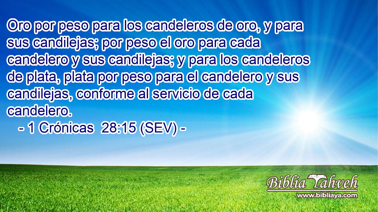 Oro por peso para los candeleros de oro, y para sus candilejas; por peso el oro para cada candelero y sus candilejas; y para los candeleros de plata, plata por peso para el candelero y sus candilejas, conforme al servicio de cada candelero.